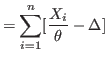 $\displaystyle =\sum_{i=1}^{n}[\frac{X_{i}%
}{\theta}-\Delta]$