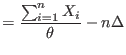 $\displaystyle =\frac{\sum_{i=1}^{n}X_{i}}{\theta}-n\Delta$