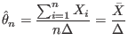 $\displaystyle \hat{\theta}_{n}=\frac{\sum_{i=1}^{n}X_{i}}{n\Delta}=\frac{\bar{X}}{\Delta}%
$