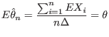 $\displaystyle E\hat{\theta}_{n}=\frac{\sum_{i=1}^{n}EX_{i}}{n\Delta}=\theta
$
