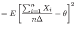 $\displaystyle =E\left[ \frac{\sum_{i=1}%
^{n}X_{i}}{n\Delta}-\theta\right] ^{2}$