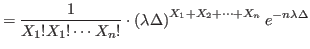 $\displaystyle =\frac{1}{X_{1}!X_{1}!\cdots X_{n}!}\cdot\left( \lambda\Delta\right)
 ^{X_{1}+X_{2}+\cdots+X_{n}}e^{-n\lambda\Delta}%
$