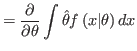 $\displaystyle =\frac{\partial}{\partial\theta}\int\hat{\theta}f\left( x\vert\theta\right)
 dx$
