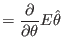 $\displaystyle =\frac{\partial}{\partial\theta}E\hat{\theta}%
$