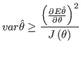$\displaystyle var\hat{\theta}\geq\frac{\left( \frac{\partial E\hat{\theta}}{\partial\theta
 }\right) ^{2}}{J\left( \theta\right) }%
$