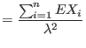 $\displaystyle =\frac{\sum_{i=1}^{n}EX_{i}}{\lambda^{2}}$