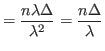 $\displaystyle =\frac{n\lambda\Delta}{\lambda^{2}}=\frac{n\Delta}{\lambda}%
$