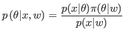 $\displaystyle p\left( \theta\vert x,w\right) =\frac{p(x\vert\theta)\pi(\theta\vert w)}{p(x\vert w)}%
$